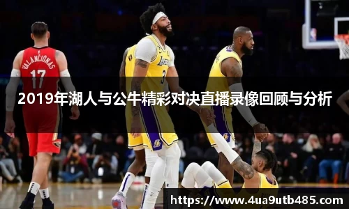 2019年湖人与公牛精彩对决直播录像回顾与分析